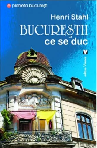 Henri Stahl Bucurestii ce se duc