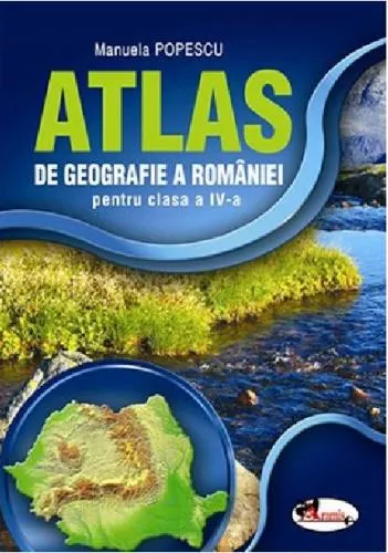 Manuela Popescu Atlas de geografie a Romaniei clasa a IV-a