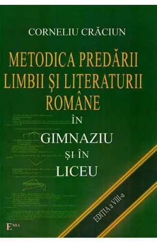 Corneliu Craciun Metodica predarii limbii si literaturii romane in gimnaziu si in liceu. Ed.8