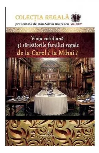 Dan Silviu Boerescu Colectia Regala Vol. 24: Viata cotidiana si sarbatorile familiei regale